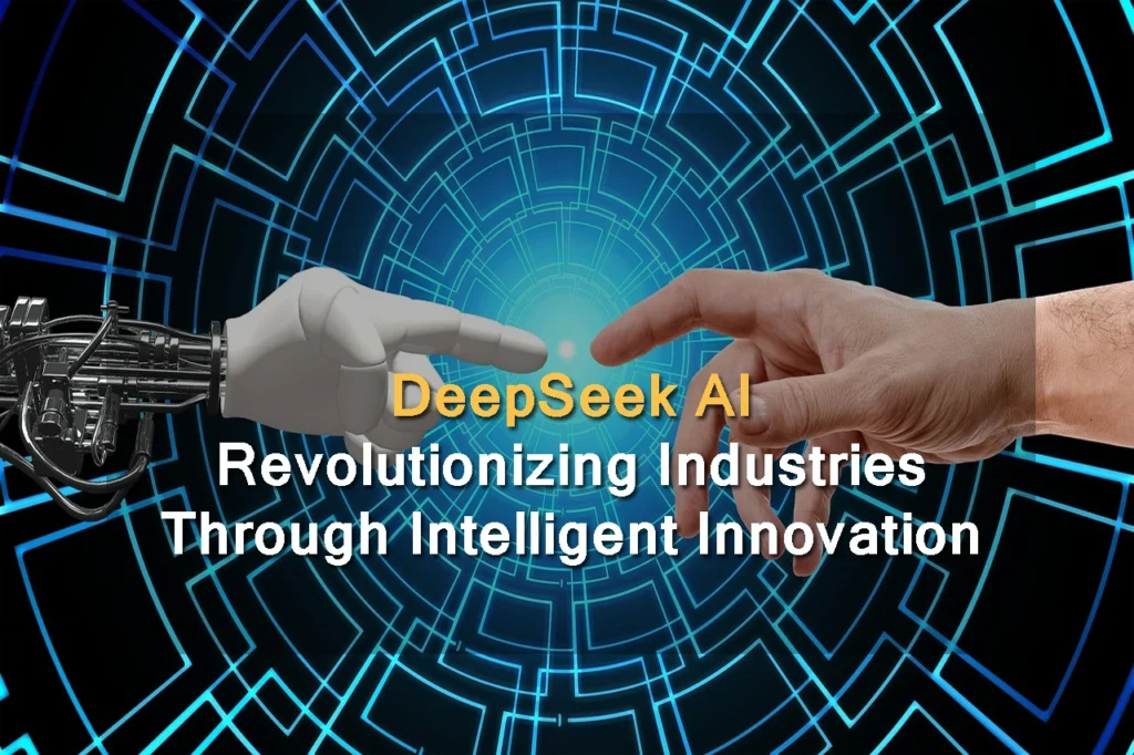 DeepSeek AI: Revolutionizing Industries Through Intelligent Innovation